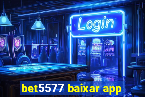 bet5577 baixar app